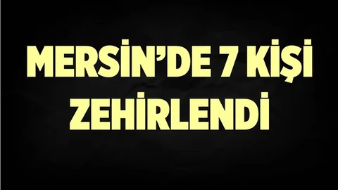 Mersin'de 7 Kişi Zehirlendi