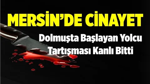 Mersin'de 'Fazla Yolcu' Tartışması Kanlı Bitti