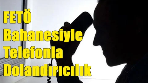 FETÖ Bahanesiyle Telefonla Dolandırıcılık