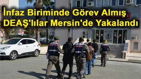 İnfaz Biriminde Görev Almış DEAŞ'lılar Mersin'de Yakalandı