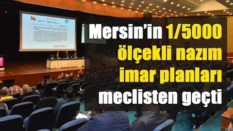 Mersin'in 1/5000 Ölçekli Nazım İmar Planları Meclisten Geçti