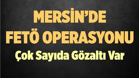 Mersin'de FETÖ Operasyonu