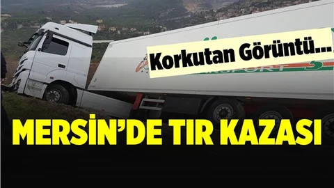 Mersin'de Korkutan Tır Kazası