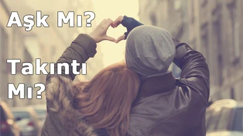 Aşk Mı? Takıntı Mı? 10 Soruda Test Edin!