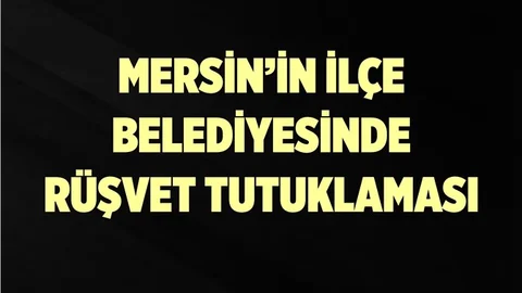 Mersin'de İlçe Belediye Başkan Yardımcısı Tutuklandı