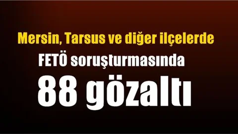 Mersin’de FETÖ’nün 15 Temmuz Sonrasına Yönelik 88 Gözaltı