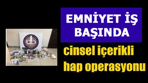 Tarsus ve Mersin’de Cinsel İçerikli Hap Operasyonu