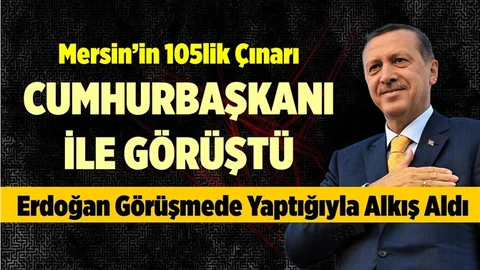 Mersin'in 105'lik Çınarı Cumhurbaşkanı ile Görüştü