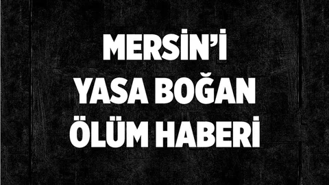Mersin'i Yasa Boğan Ölüm Haberi