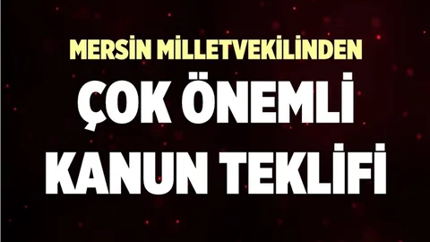 Mersin Milletvekilinden Önemli Kanun Teklifi