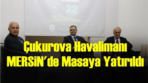 Çukurova Havalimanı Mersin'de Masaya Yatırıldı