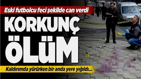 Eski Futbolcu Feci Şekilde Can Verdi