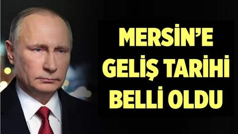 Putin'in Mersin'e Geleceği Tarih Belli Oldu