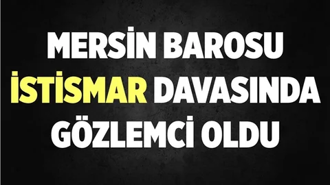 Mersin'i Sarsan İstismar Davasına, Baro Gözlemci Olarak Katıldı