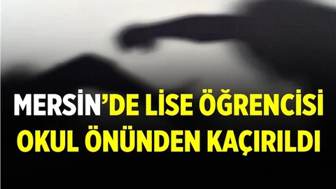 Mersin'de Lise Öğrencisini Okulunun Önünden Kaçırdılar