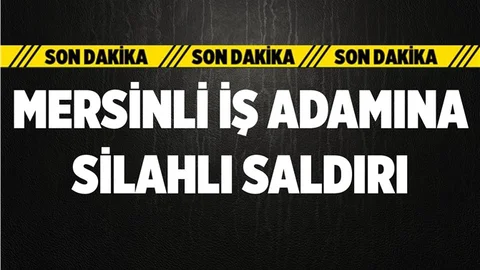 Mersinli İş Adamına Silahlı Saldırı