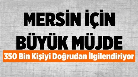 Mersin'de 350 Bin Kişinin Beklediği Müjde Geldi