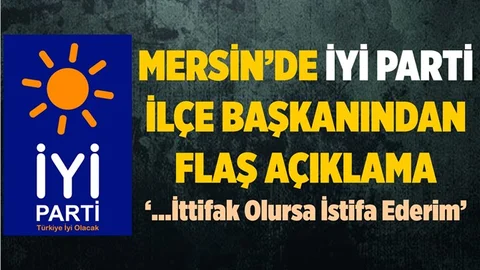 Mersin'de İyi Parti İlçe Başkanından İttifak Açıklaması