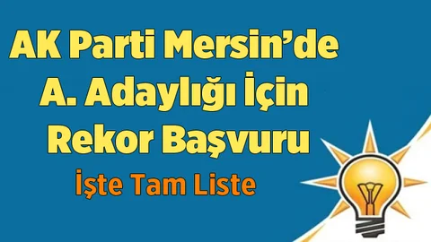 Ak Parti Mersin'de Aday Adaylığı için Rekor Başvuru
