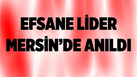 Efsane Lider Mersin'de Törenle Anıldı