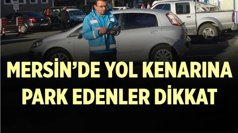 Mersin'in O İlçesinde Yol Kenarına Park Edenler Dikkat