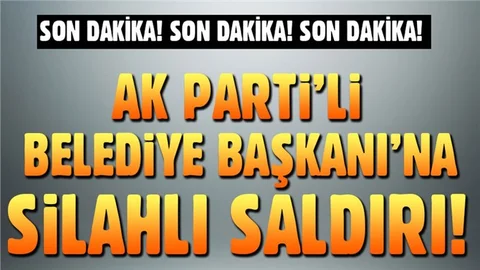 Son Dakika! AK Parti'li Belediye Başkanına Silahlı Saldırı