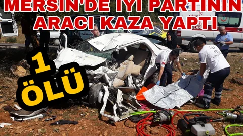İyi Parti Mersin Milletvekili Adayı Kaza Yaptı 1 Ölü 
