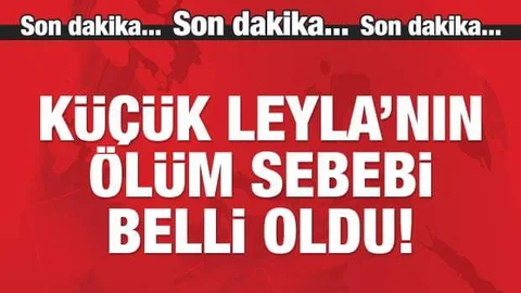 Küçük Leylanın Ölüm Nedeni Belli Oldu