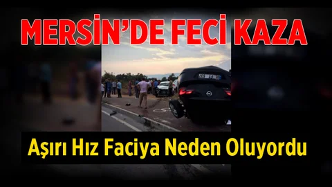 Mersin'de Aşırı Hız Faciaya Neden Oluyordu