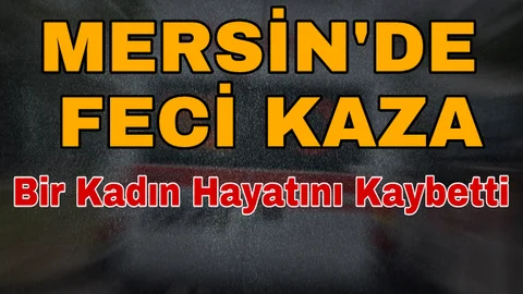 Mersin'de Trafik Kazası 1 Ölü