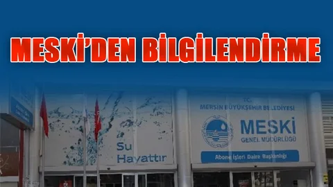 Mersin Büyükşehir Belediyesi Su ve Kanalizasyon İdaresi(MESKİ)'nden Bilgilendirme