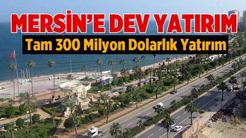 Mersin'e 300 Milyon Dolarlık Yatırım