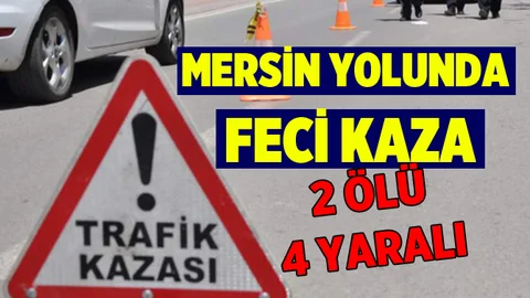 Mersin Yolunda Feci Kaza 2 Ölü 4 Yaralı
