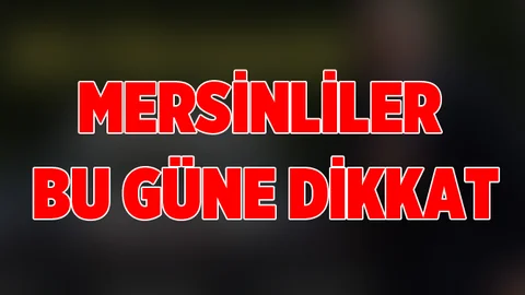 Mersinliler Bu gün Bu Saatlere Dikkat