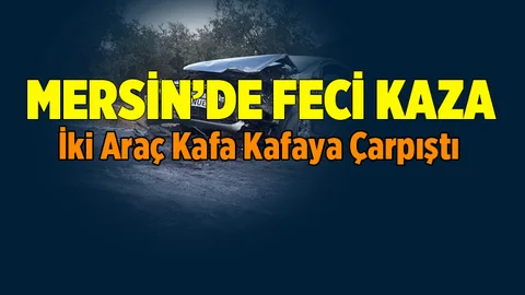 Mersin'de Korkutan Kaza. İki Araç Kafa Kafaya Çarpıştı