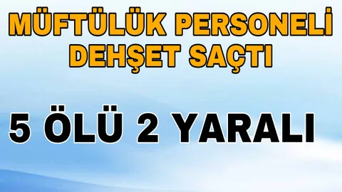 Müftülük Toplantısında Dehşet 5 Ölü 2 Yaralı