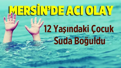 Mersin'de Bir Çocuk Nehirde Boğularak Can Verdi