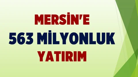 Mersin'e 563 Milyon TL'lik Yatırım