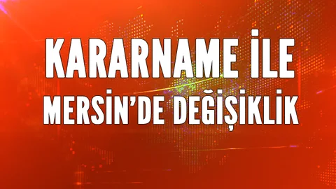 Mersin'de Kararname İle Değişiklik, Yayınlanan Kararname İle Valilik Kaymakamlıklarda Deği..