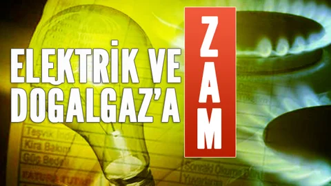 Elektrik ve Doğalgaz’a Zam,Zam Oranları Yüzde 9 ve Yüzde 14