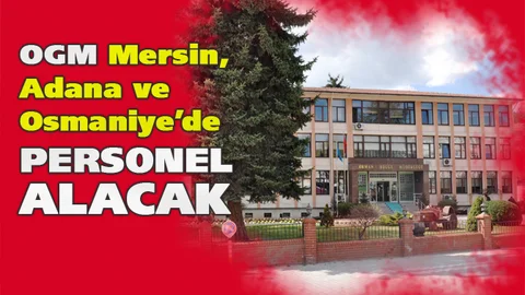 OGM, Mersin, Adana ve Osmaniye'de Personel Alımı Yapacak