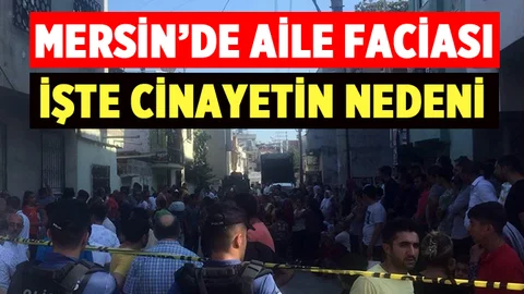 Mersin'deki Cinayetin Altında Aile Faciası Çıktı