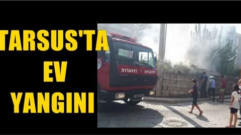 Mersin Tarsus Şehitishak Mahallesindeki Bir Evde Yangın Çıktı