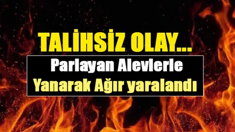 Mersin'de Bir Kişi Yanarak Ağır Yaralandı