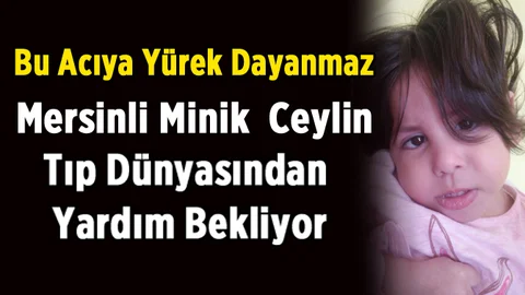 Yürek Yakan Dram! Mersinli Minik Ceylin Yardım Bekliyor