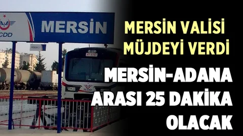 Mersin Valisi Açıkladı! Yolculuk Süresi 25 Dakika Olacak