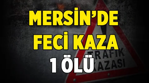 Mersin'de Trafik Kazası 1 Ölü