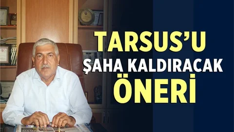 Başkan Şahin’den Tarsus’u Şaha Kaldıracak Öneri