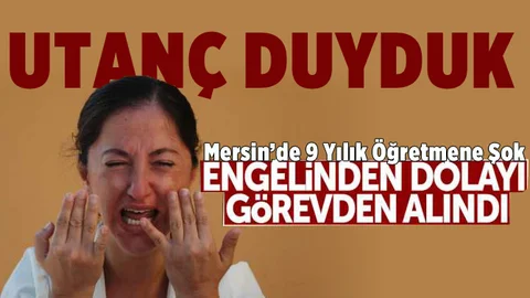 Mersin'de 9 yıllık öğretmen engelinden dolayı görevinden alındı