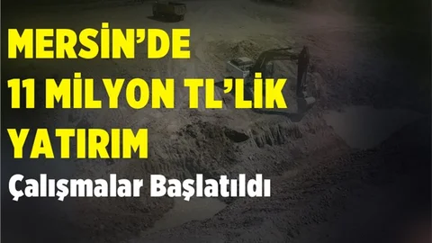 Mersin'de 11 Milyonluk Yatırım! Çalışmalar Başladı